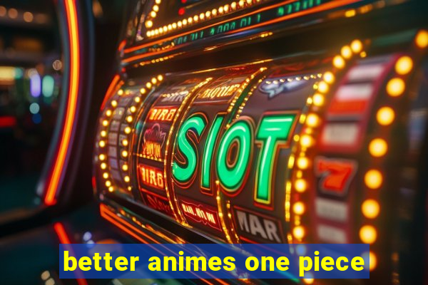 better animes one piece